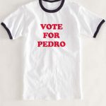 Vote for pedro ringer t-shirt